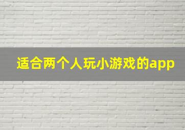 适合两个人玩小游戏的app