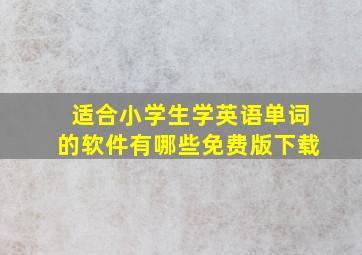 适合小学生学英语单词的软件有哪些免费版下载