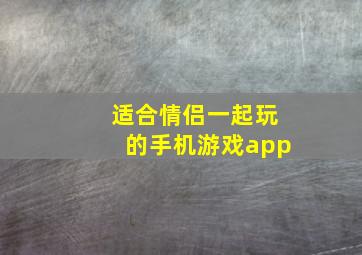 适合情侣一起玩的手机游戏app