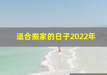 适合搬家的日子2022年