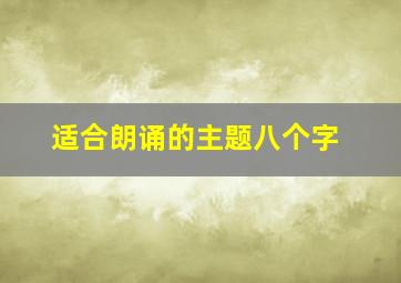 适合朗诵的主题八个字