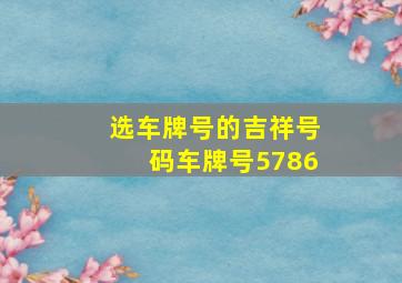 选车牌号的吉祥号码车牌号5786