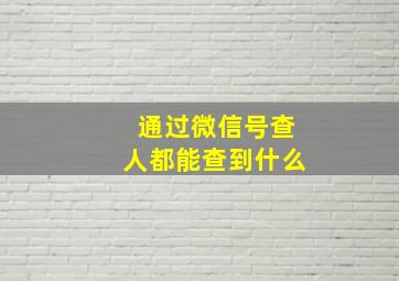 通过微信号查人都能查到什么