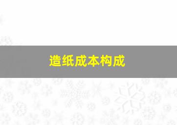 造纸成本构成