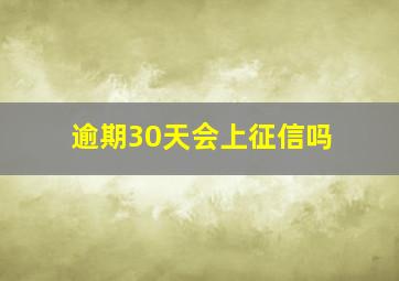 逾期30天会上征信吗