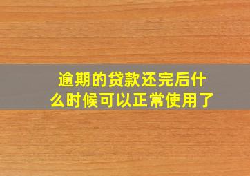 逾期的贷款还完后什么时候可以正常使用了