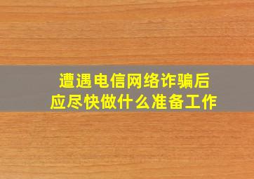 遭遇电信网络诈骗后应尽快做什么准备工作