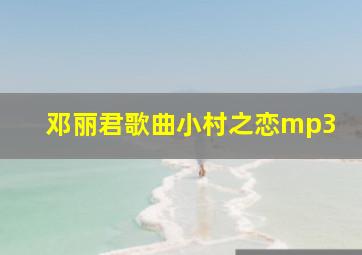 邓丽君歌曲小村之恋mp3