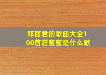 邓丽君的歌曲大全100首甜蜜蜜是什么歌