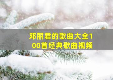 邓丽君的歌曲大全100首经典歌曲视频