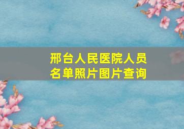 邢台人民医院人员名单照片图片查询