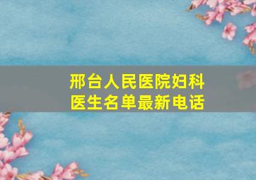 邢台人民医院妇科医生名单最新电话