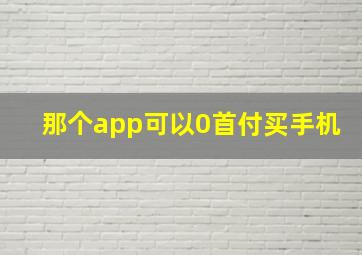 那个app可以0首付买手机