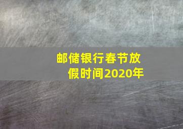 邮储银行春节放假时间2020年