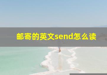 邮寄的英文send怎么读