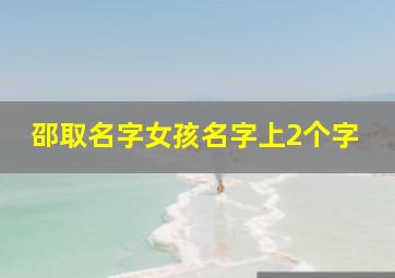 邵取名字女孩名字上2个字