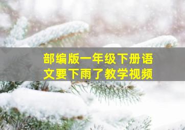 部编版一年级下册语文要下雨了教学视频