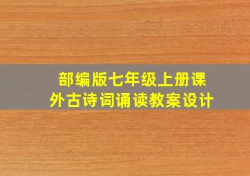 部编版七年级上册课外古诗词诵读教案设计