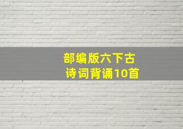 部编版六下古诗词背诵10首