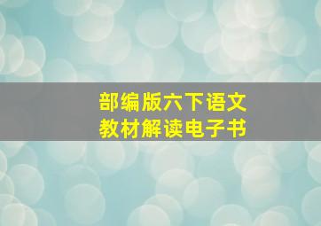 部编版六下语文教材解读电子书