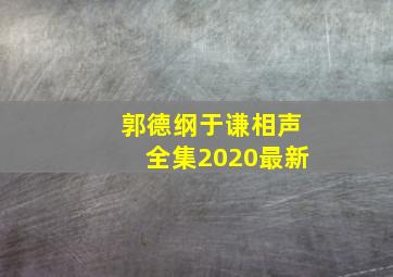 郭德纲于谦相声全集2020最新