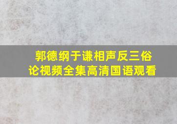 郭德纲于谦相声反三俗论视频全集高清国语观看