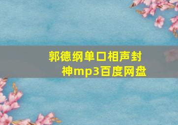 郭德纲单口相声封神mp3百度网盘