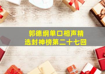 郭德纲单口相声精选封神榜第二十七回