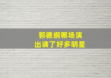 郭德纲哪场演出请了好多明星