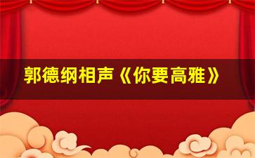 郭德纲相声《你要高雅》