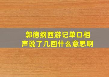 郭德纲西游记单口相声说了几回什么意思啊