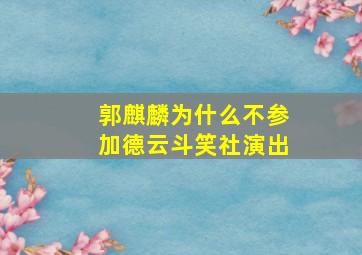 郭麒麟为什么不参加德云斗笑社演出