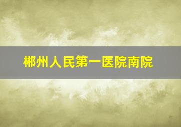 郴州人民第一医院南院