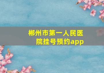 郴州市第一人民医院挂号预约app