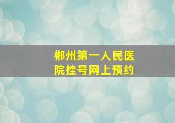 郴州第一人民医院挂号网上预约