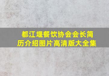 都江堰餐饮协会会长简历介绍图片高清版大全集