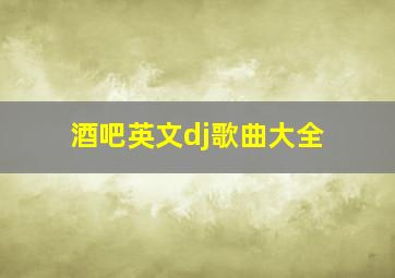 酒吧英文dj歌曲大全