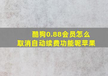 酷狗0.88会员怎么取消自动续费功能呢苹果