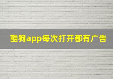 酷狗app每次打开都有广告