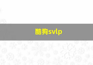 酷狗svlp