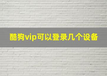 酷狗vip可以登录几个设备