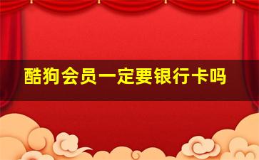 酷狗会员一定要银行卡吗