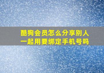 酷狗会员怎么分享别人一起用要绑定手机号吗