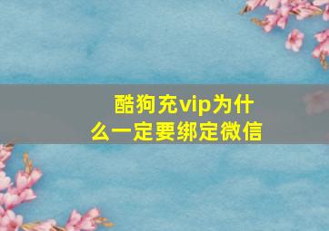 酷狗充vip为什么一定要绑定微信