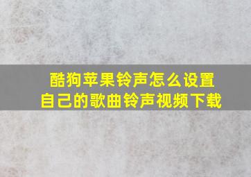 酷狗苹果铃声怎么设置自己的歌曲铃声视频下载