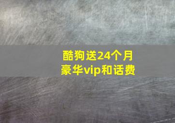 酷狗送24个月豪华vip和话费