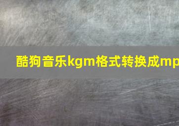 酷狗音乐kgm格式转换成mp3