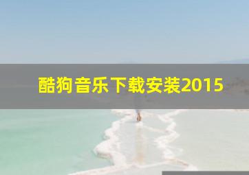 酷狗音乐下载安装2015