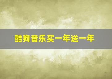 酷狗音乐买一年送一年