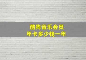 酷狗音乐会员年卡多少钱一年